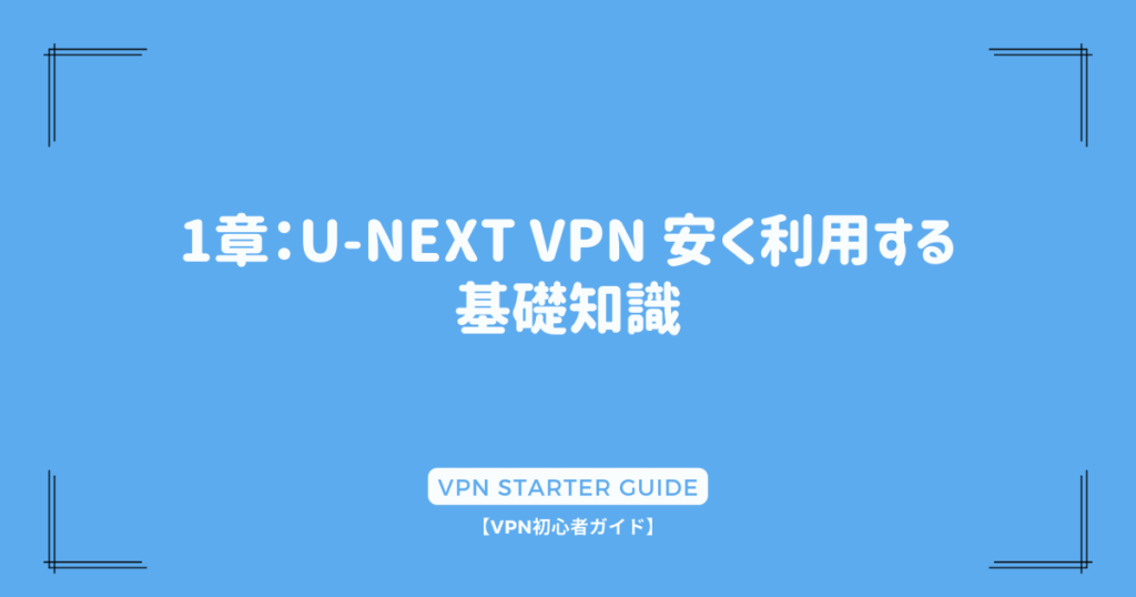1章：U-NEXT VPN 安く利用する基礎知識