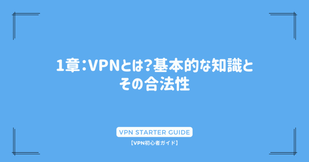 1章：VPNとは？基本的な知識とその合法性