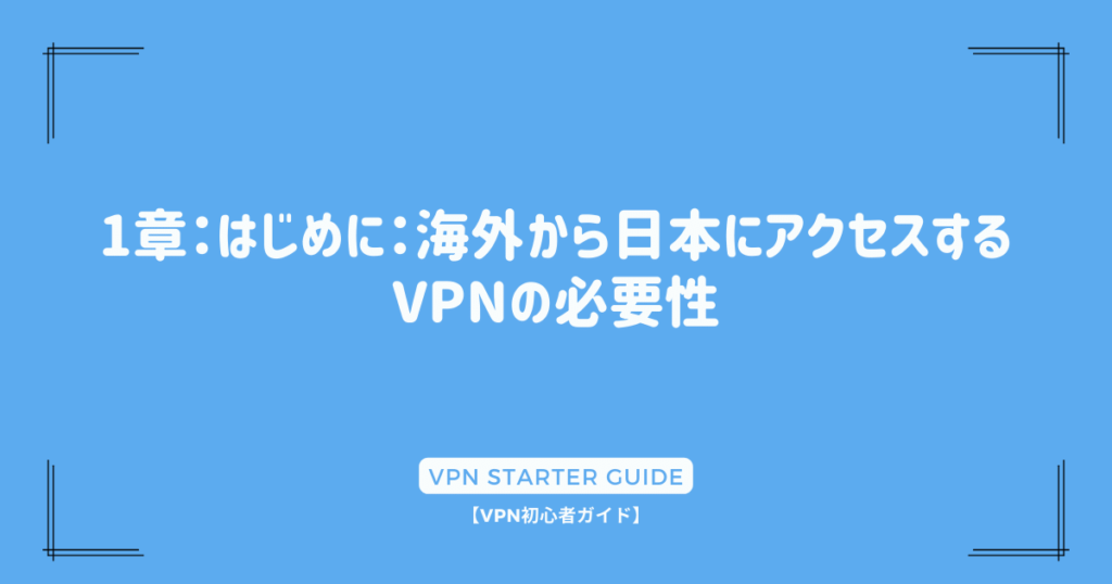 1章：はじめに：海外から日本にアクセスするVPNの必要性