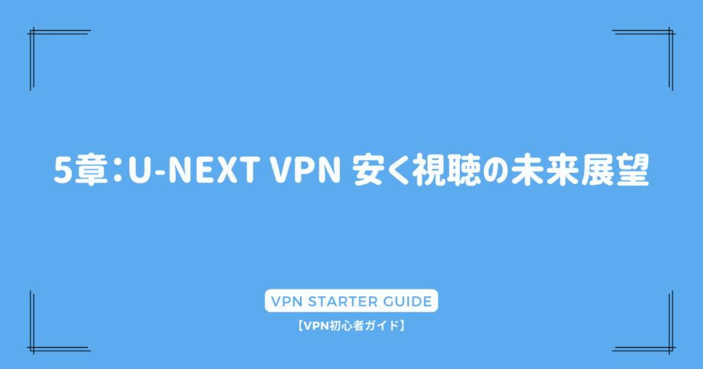 5章：U-NEXT VPN 安く視聴の未来展望