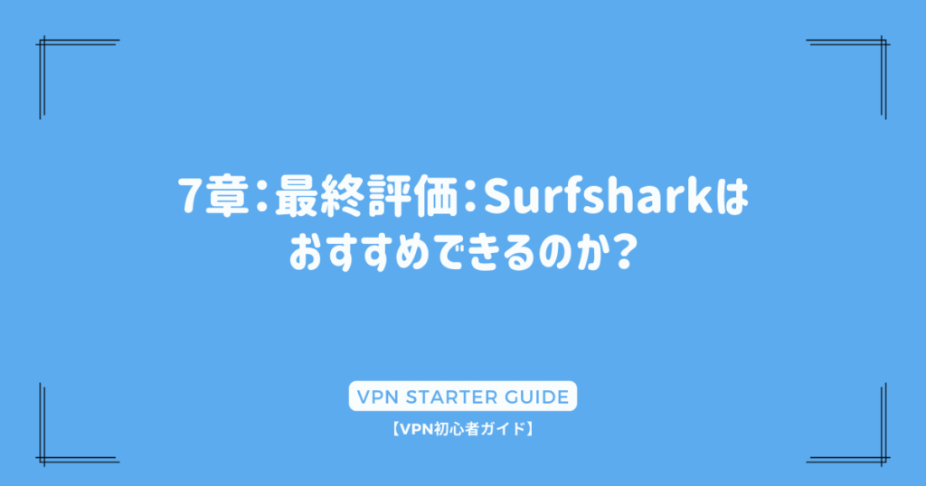 7章：最終評価：Surfsharkはおすすめできるのか？
