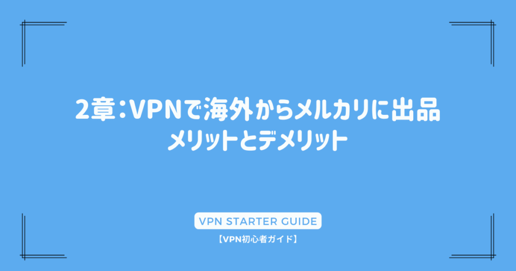 2章：VPNで海外からメルカリに出品：メリットとデメリット