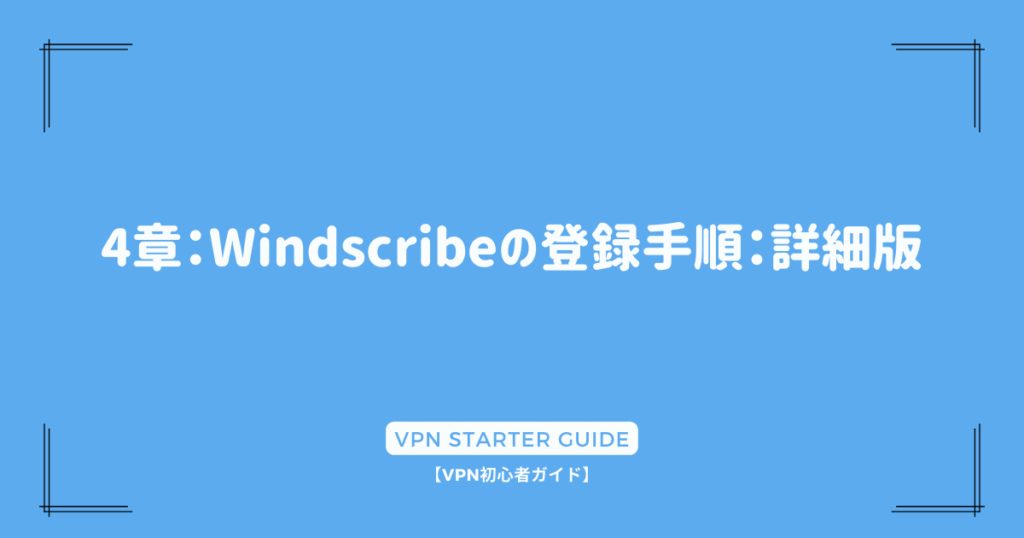 4章：Windscribeの登録手順：詳細版