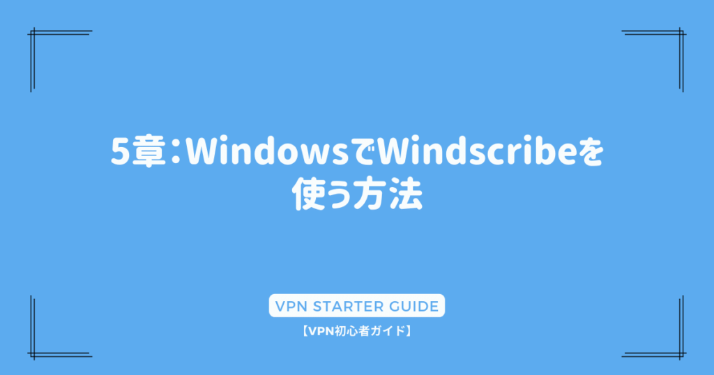 5章：WindowsでWindscribeを使う方法