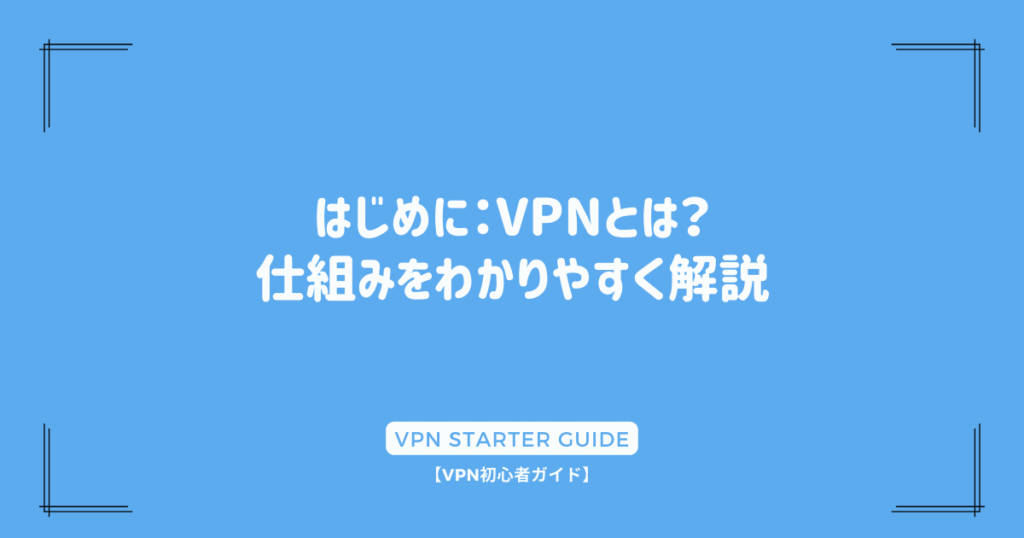 はじめに：VPNとは？仕組みをわかりやすく解説