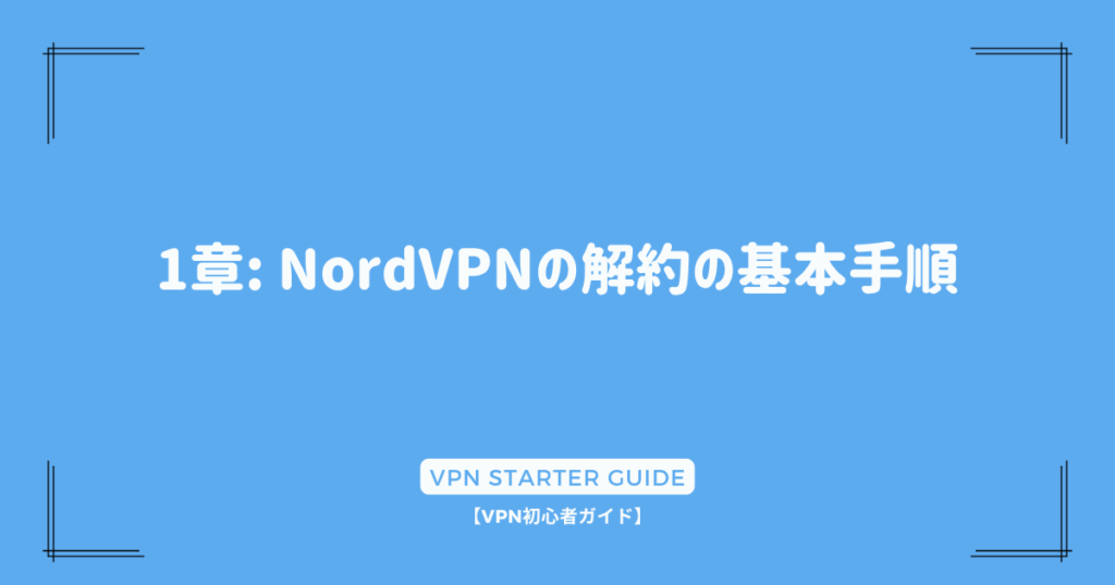 1章: NordVPNの解約の基本手順