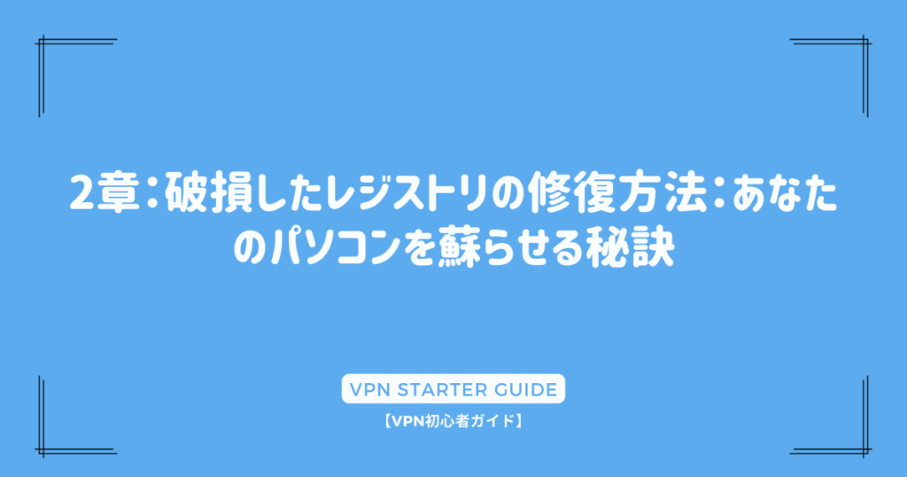 2章：破損したレジストリの修復方法：あなたのパソコンを蘇らせる秘訣