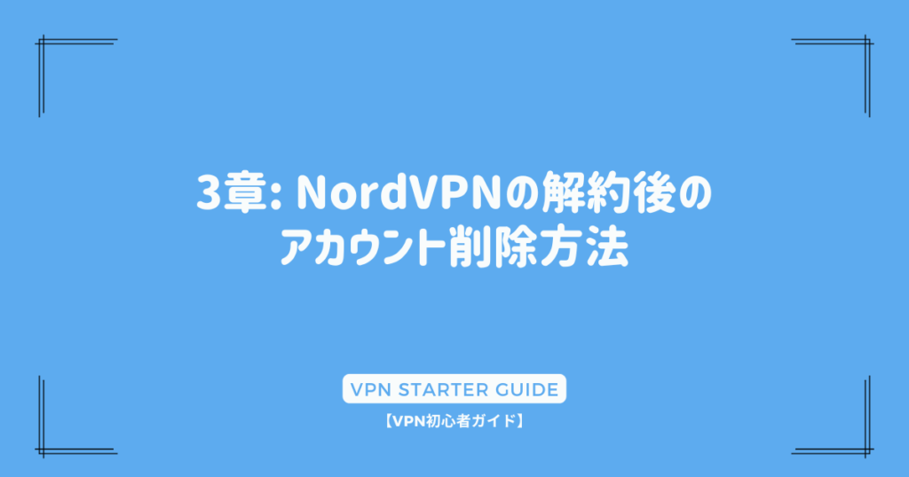 3章: NordVPNの解約後のアカウント削除方法