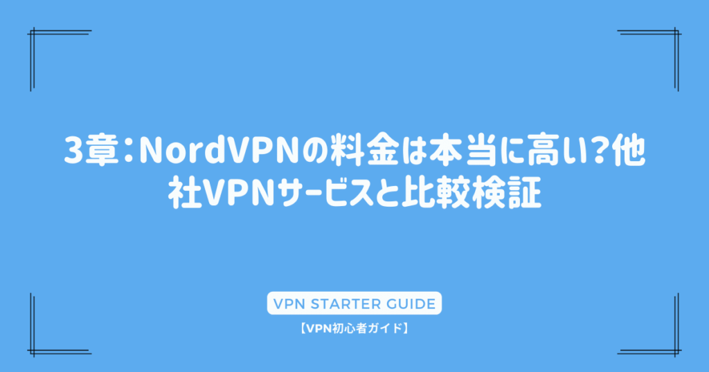 3章：NordVPNの料金は本当に高い？他社VPNサービスと比較検証