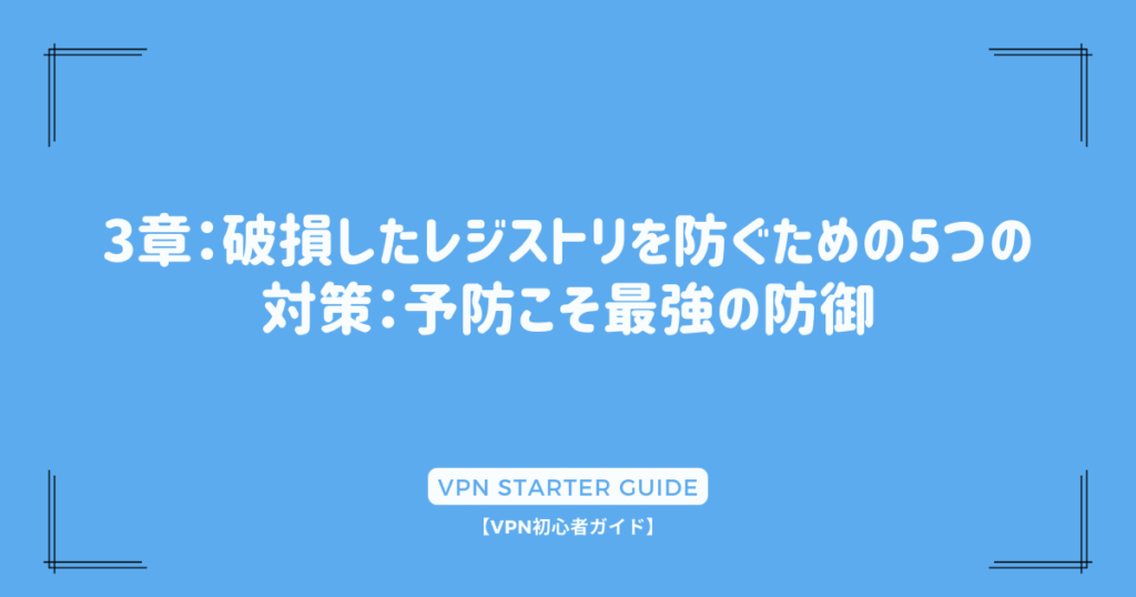 3章：破損したレジストリを防ぐための5つの対策：予防こそ最強の防御