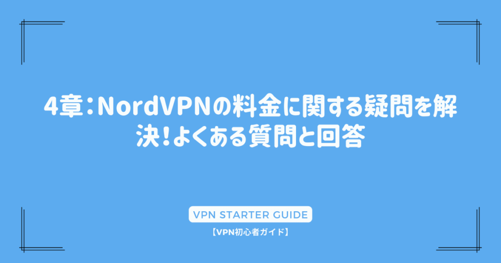 4章：NordVPNの料金に関する疑問を解決！よくある質問と回答