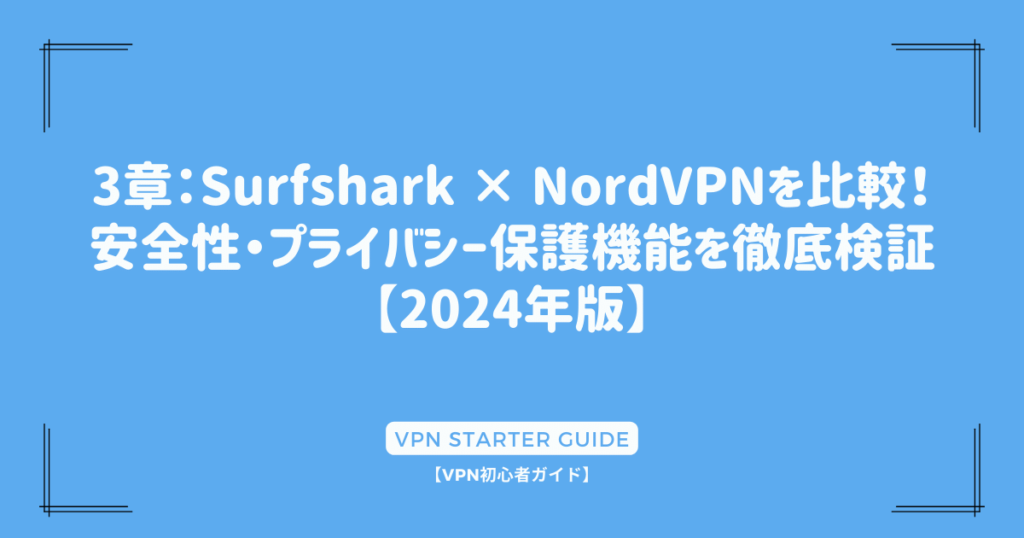 3章：Surfshark × NordVPNを比較！安全性・プライバシー保護機能を徹底検証【2024年版】