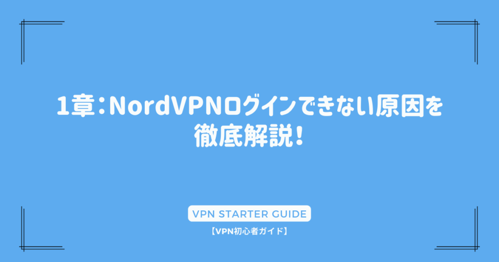 1章：NordVPNログインできない原因を徹底解説！