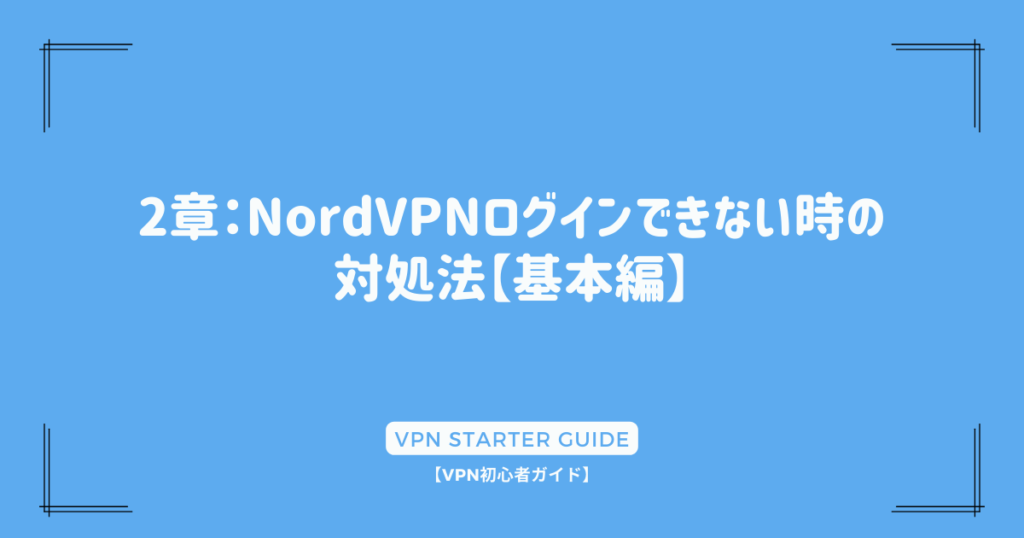 2章：NordVPNログインできない時の対処法【基本編】