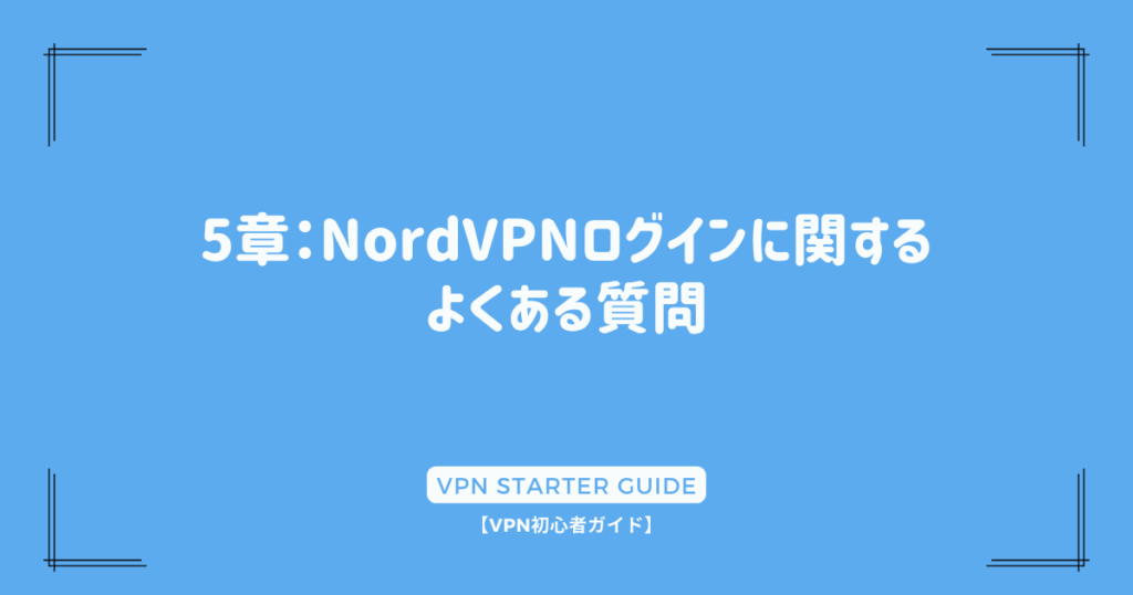 5章：NordVPNログインに関するよくある質問