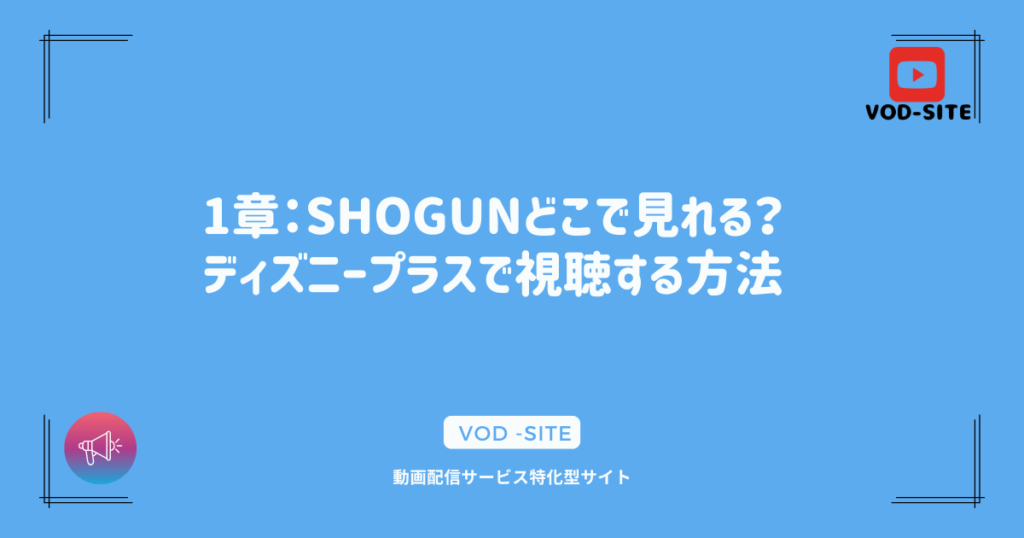 1章：SHOGUNどこで見れる？ディズニープラスで視聴する方法