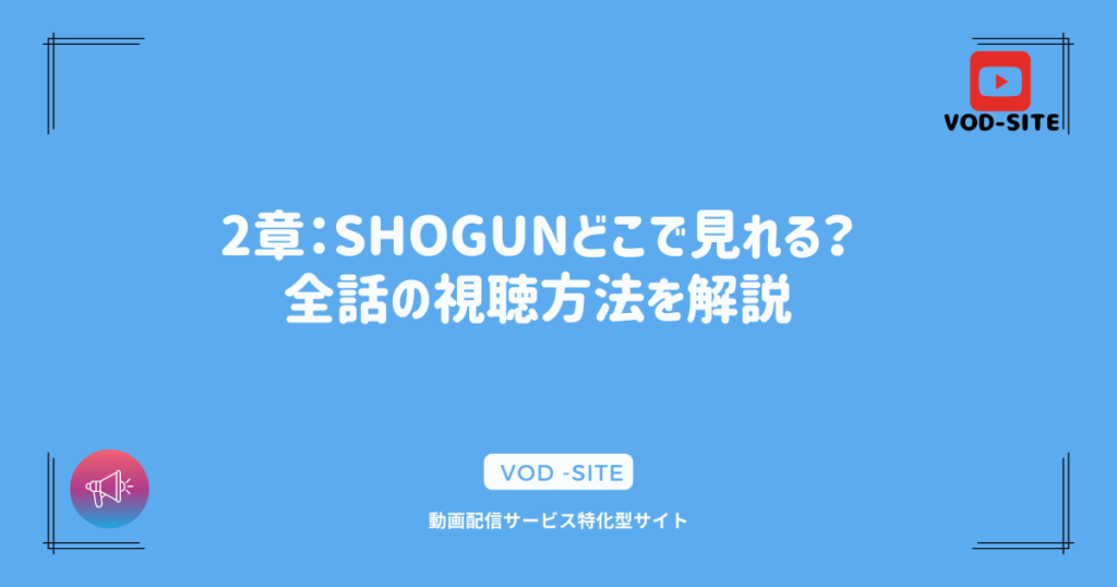 2章：SHOGUNどこで見れる？全話の視聴方法を解説