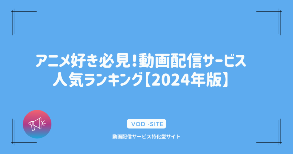 アニメ好き必見！動画配信サービス 人気ランキング【2024年版】