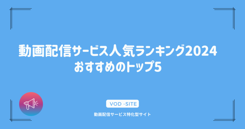 動画配信サービス人気ランキング2024｜おすすめのトップ5