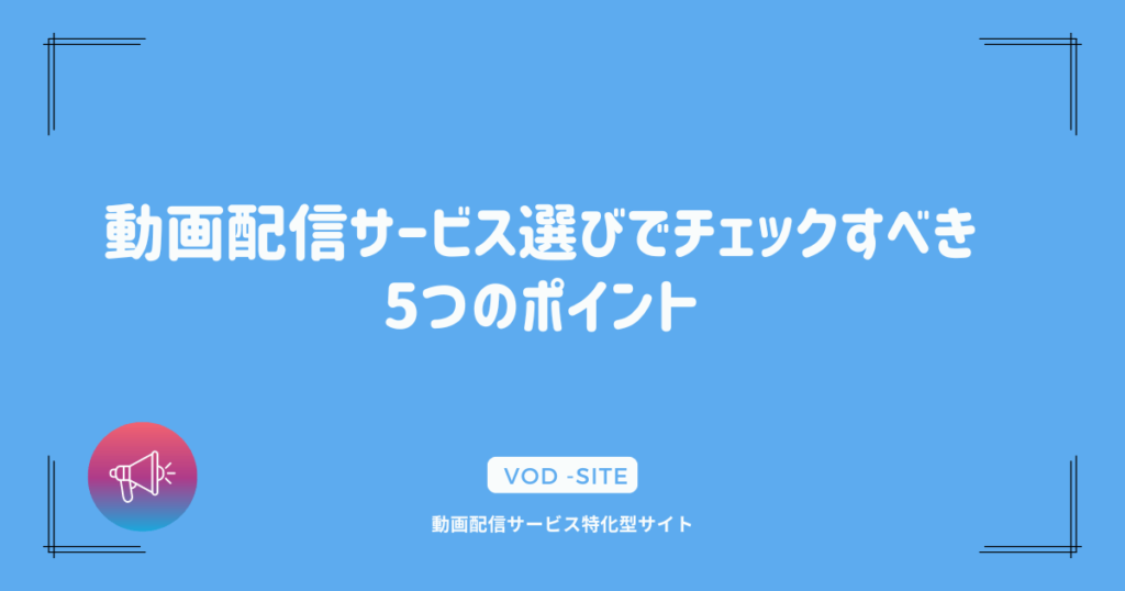 動画配信サービス選びでチェックすべき5つのポイント