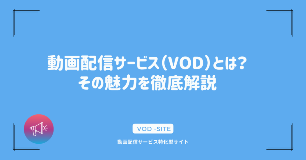 動画配信サービス（VOD）とは？その魅力を徹底解説