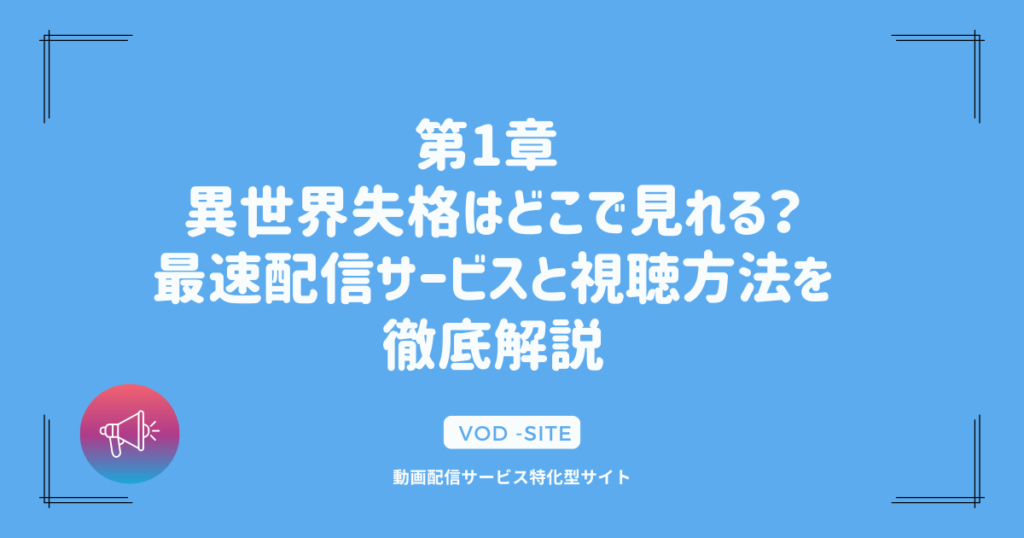 第1章 異世界失格はどこで見れる？最速配信サービスと視聴方法を徹底解説