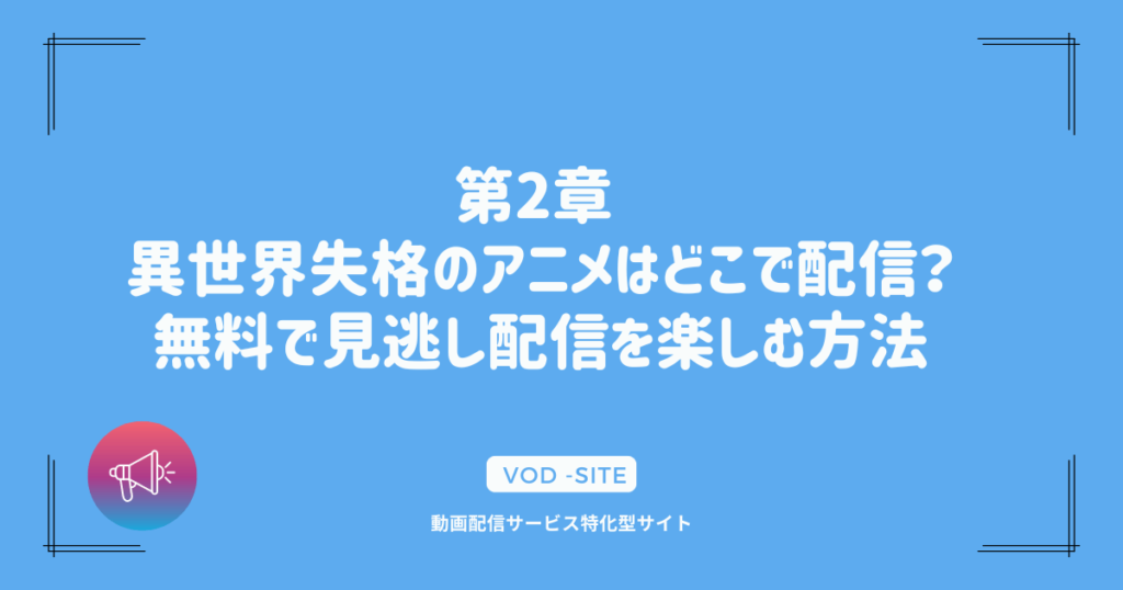 第2章 異世界失格のアニメはどこで配信？無料で見逃し配信を楽しむ方法