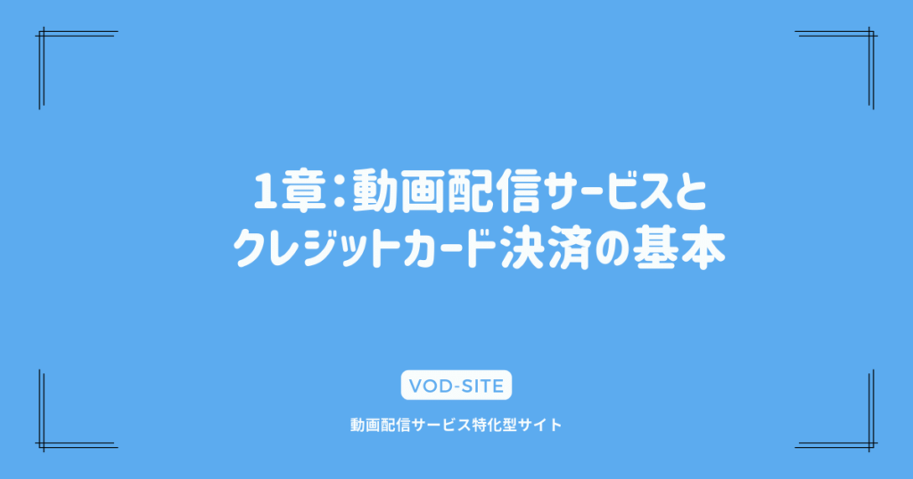 1章：動画配信サービスとクレジットカード決済の基本