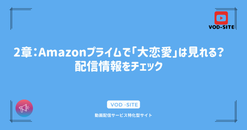 2章：Amazonプライムで「大恋愛」は見れる？配信情報をチェック