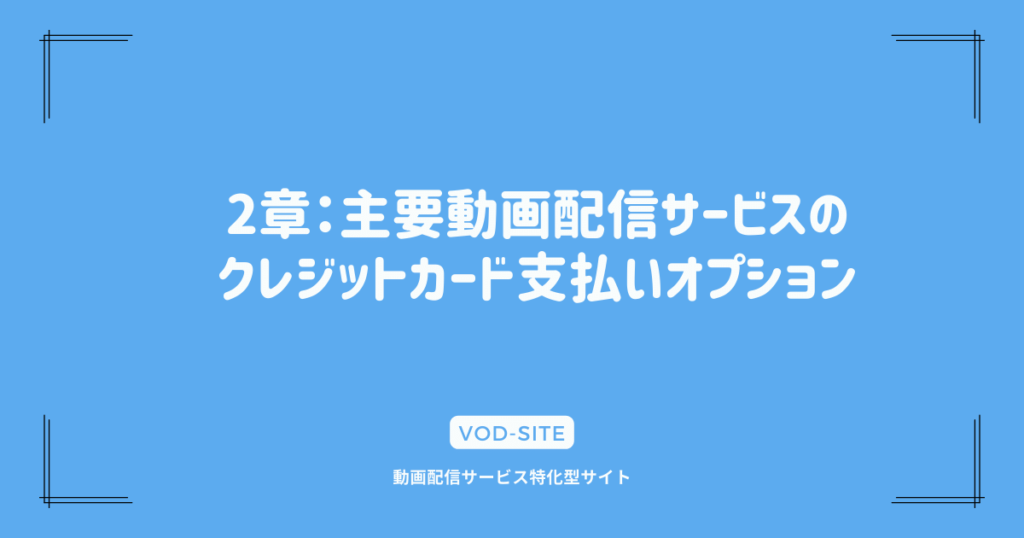 2章：主要動画配信サービスのクレジットカード支払いオプション