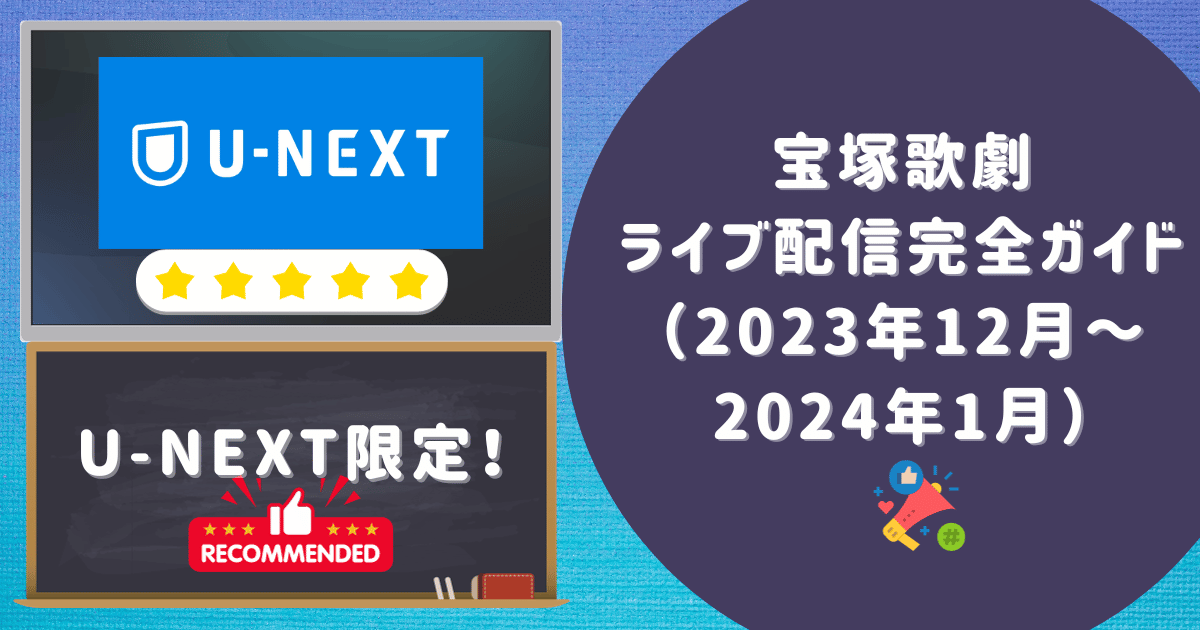 U-NEXT限定！宝塚歌劇ライブ配信の完全ガイド（2023年12月～2024年1月）