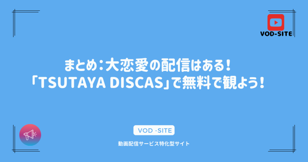 まとめ：大恋愛の配信はある！「TSUTAYA DISCAS」で無料で観よう！