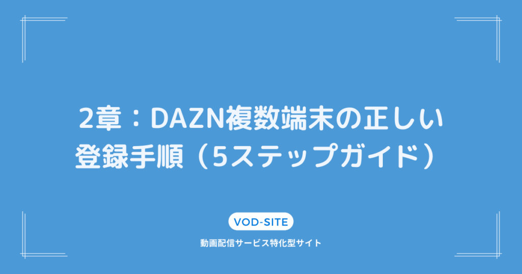 2章：DAZN複数端末の正しい登録手順（5ステップガイド）