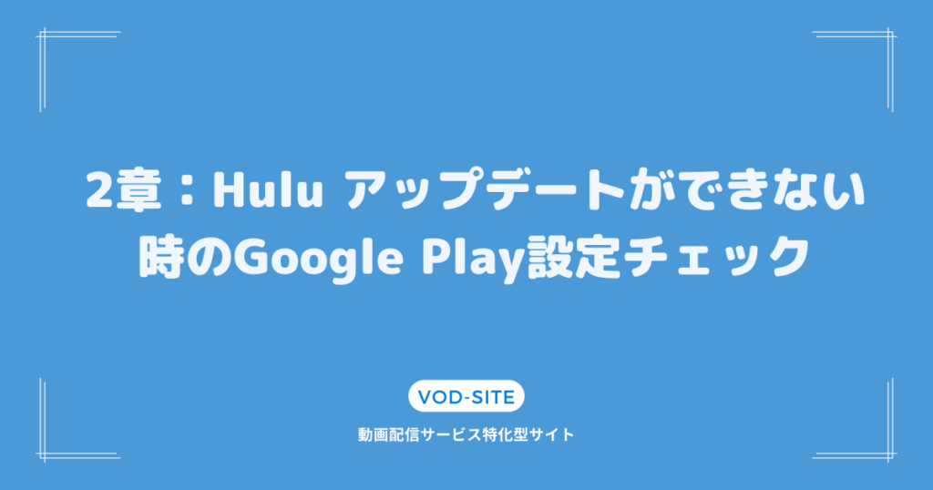 2章：Hulu アップデートができない時のGoogle Play設定チェック
