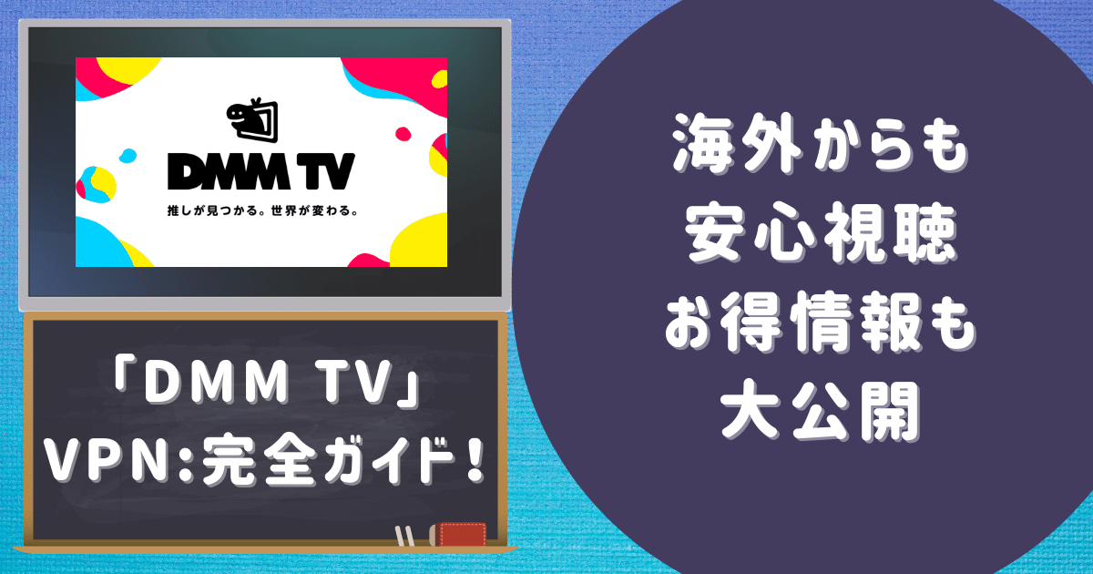 「dmm tv vpn」完全ガイド！海外からも安心視聴、お得情報も大公開