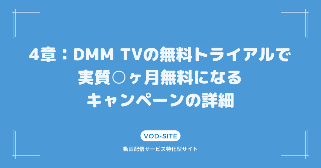 4章：DMM TVの無料トライアルで実質○ヶ月無料になるキャンペーンの詳細
