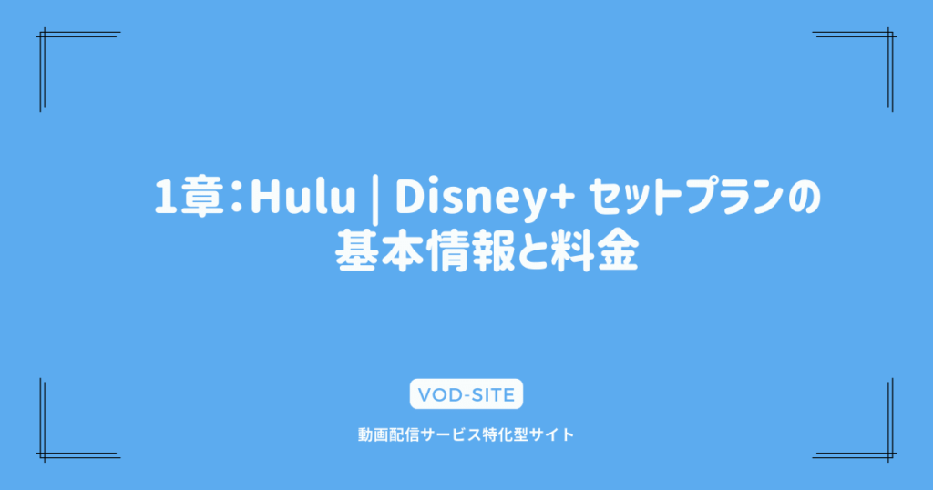 1章：Hulu | Disney+ セットプランの基本情報と料金