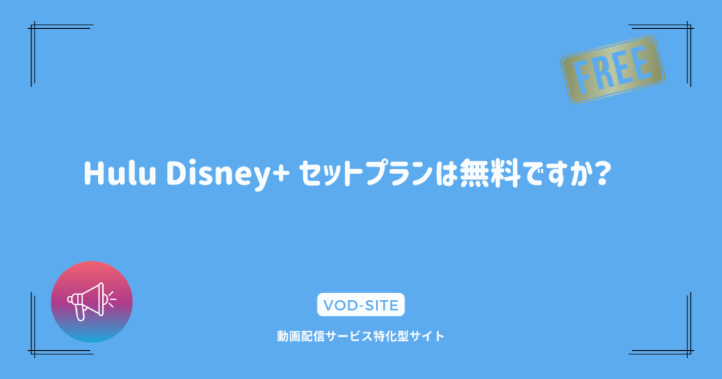 Hulu Disney+ セットプランは無料ですか？