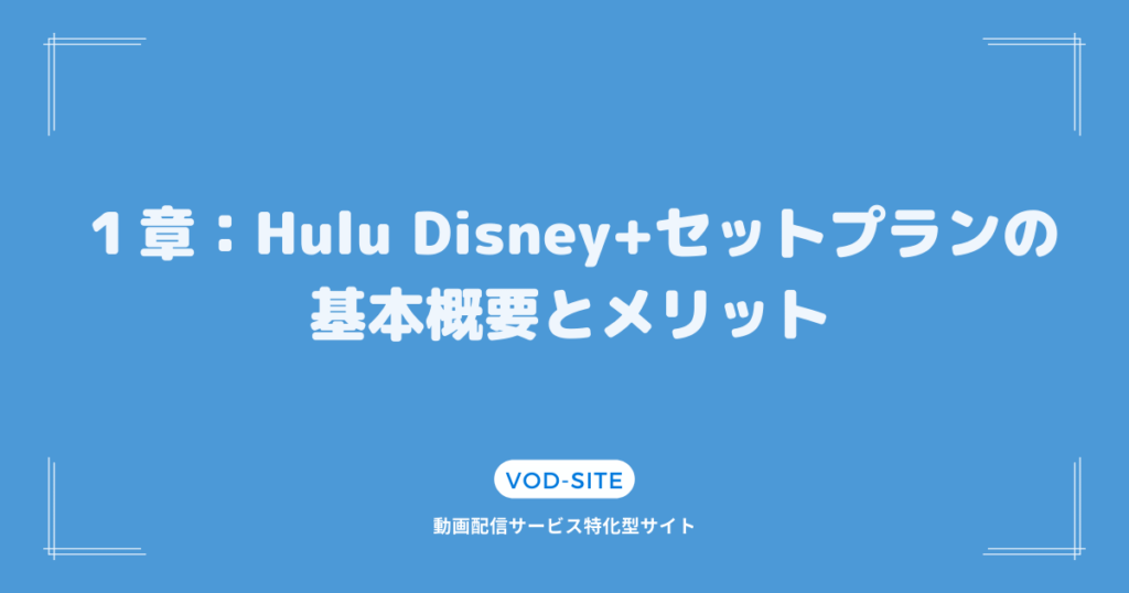 １章：Hulu Disney+セットプランの 基本概要とメリット