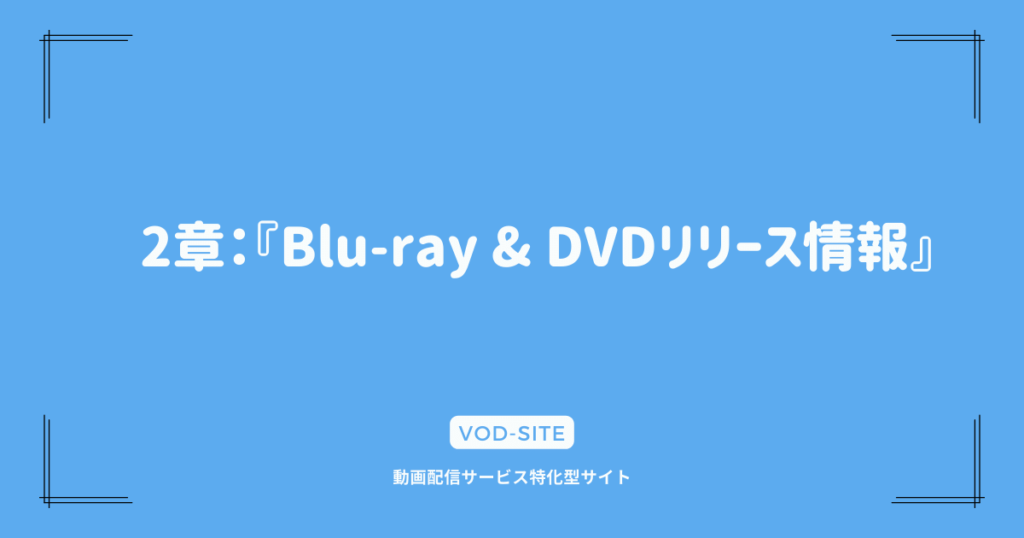 2章：『Blu-ray & DVDリリース情報』