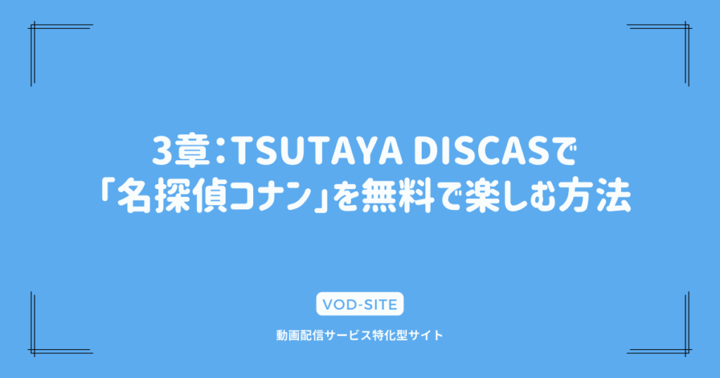 3章：TSUTAYA DISCASで「名探偵コナン」を無料で楽しむ方法
