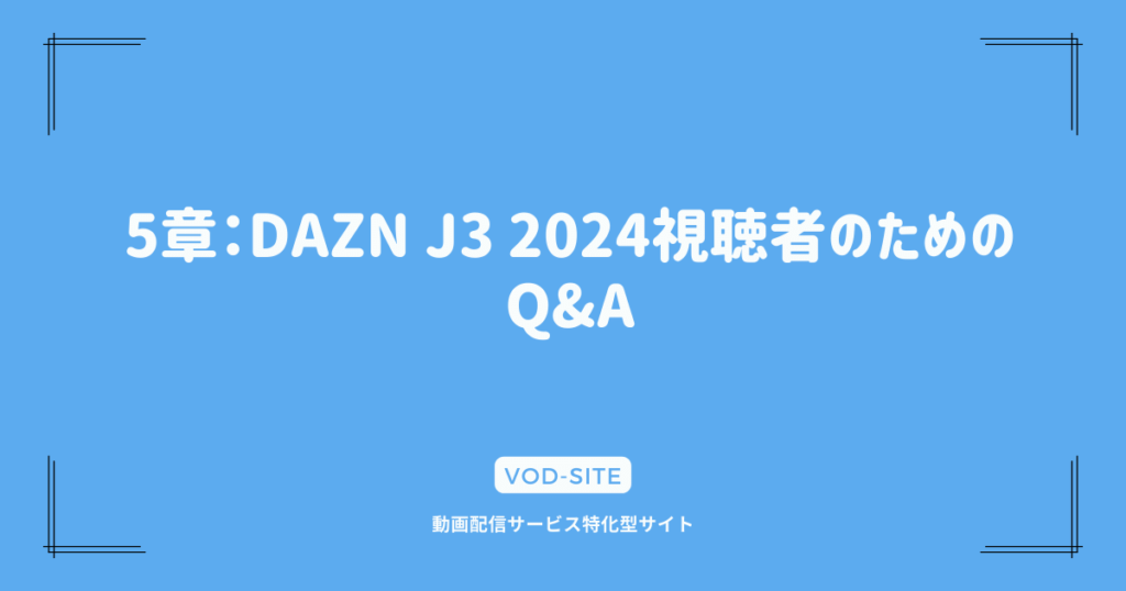 5章：DAZN J3 2024視聴者のためのQ&A