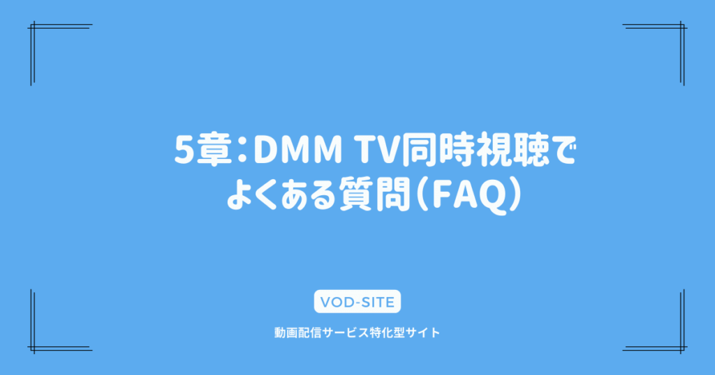 5章：DMM TV同時視聴でよくある質問（FAQ）