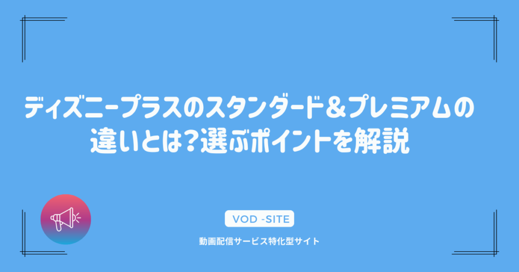 ディズニープラスのスタンダード＆プレミアムの違いとは？選ぶポイントを解説