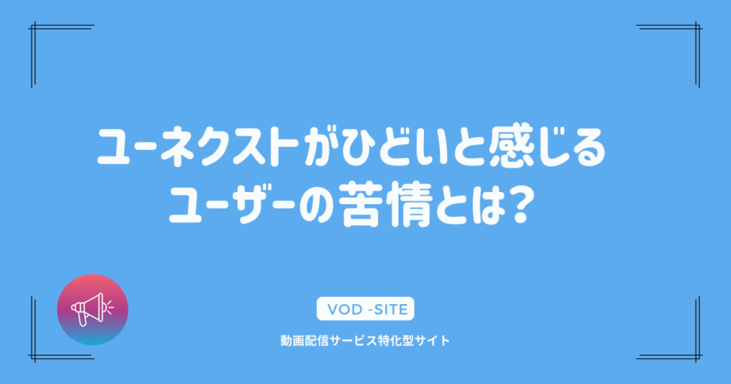 ユーネクストがひどいと感じるユーザーの苦情とは？