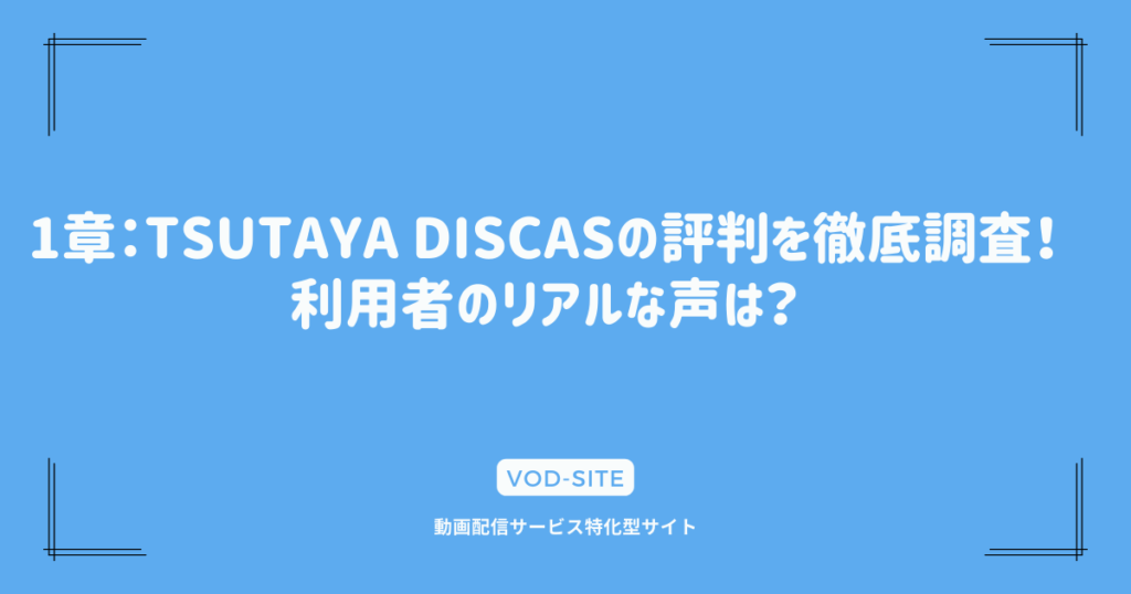 1章：TSUTAYA DISCASの評判を徹底調査！利用者のリアルな声は？