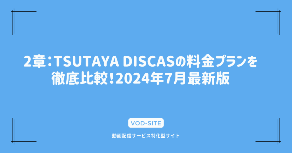 2章：TSUTAYA DISCASの料金プランを徹底比較！2024年7月最新版