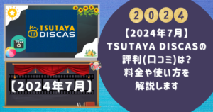 【2024年7月】TSUTAYA DISCASの評判口コミは？料金や使い方を解説します