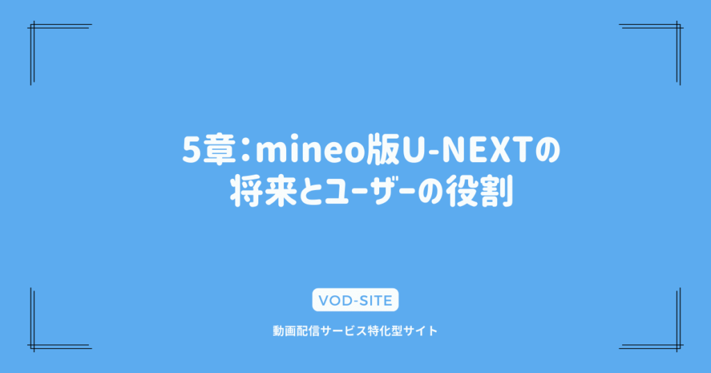 5章：mineo版U-NEXTの将来とユーザーの役割