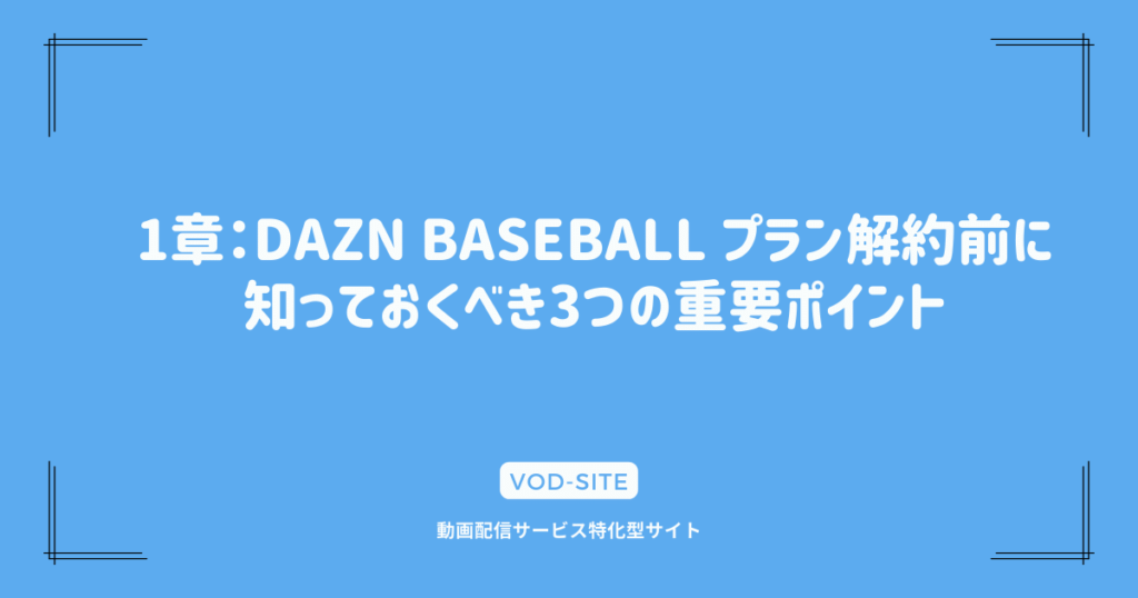 1章：DAZN BASEBALL プラン解約前に知っておくべき3つの重要ポイント